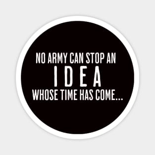 NO ARMY CAN STOP AN IDEA WHOSE TIME HAS COME Magnet